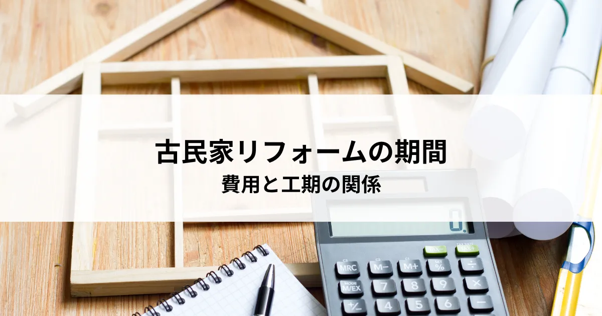 古民家リフォームの期間とは？費用と工期の関係を解説