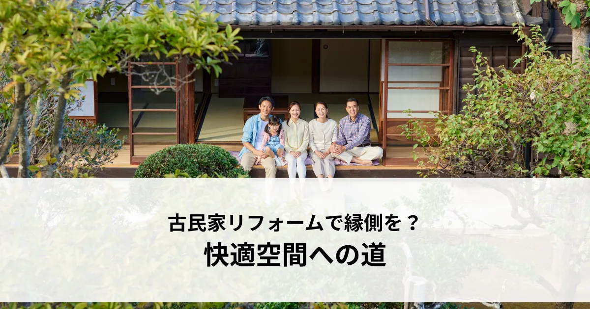 古民家リフォームで縁側を再生？快適空間への道とは？