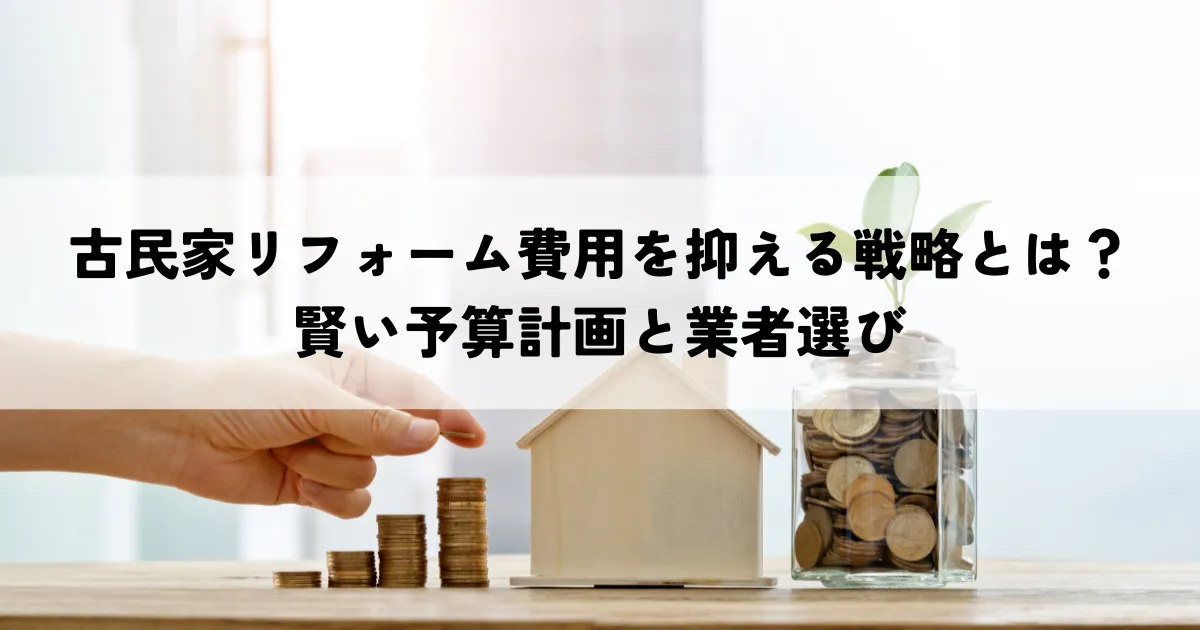 古民家リフォーム費用を抑える戦略とは？賢い予算計画と業者選び