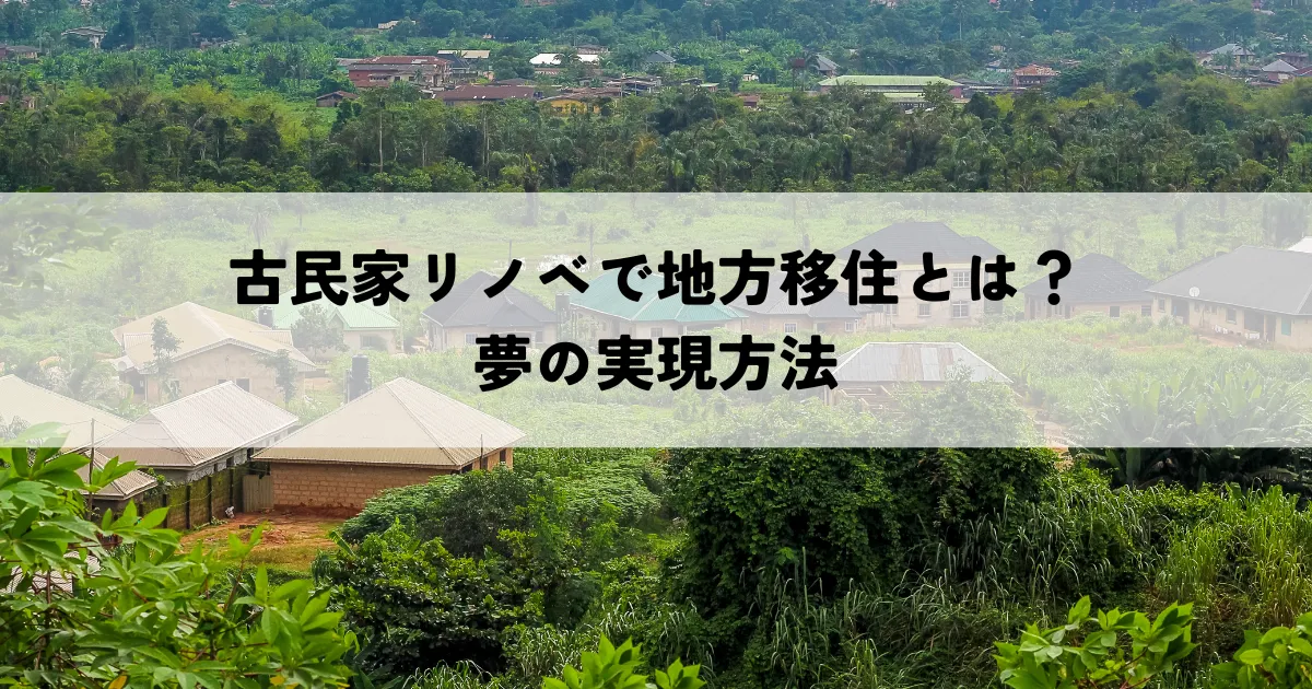古民家リノベで地方移住とは？夢の実現方法